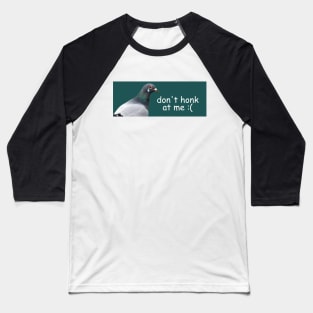 Pigeon Don't Honk At Me Baseball T-Shirt